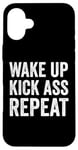 iPhone 16 Plus Wake Up Kick Ass Repeat Sign Saying Wake Up Kick Ass Repeat Case