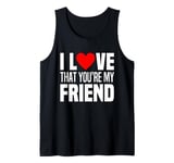 I Love That You Are My Friend Heart My Best Friend Man Woman Tank Top