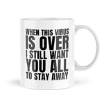 Funny Mugs | When This Virus is Over I Still Want You All to Stay Away Mug | for Her Him Office Banter Novelty Corona Joke Mug | MBH1814