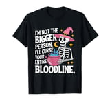 I Am Not The Bigger Person I Will Curse Your Bloodline Funny T-Shirt