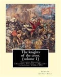 The knights of the cross. By: Henryk Sienkiewicz, translation from the polish: By: Jeremiah Curtin (1835-1906). VOLUME 1. Teutonic Knights, Crusades