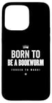 Coque pour iPhone 15 Pro Max Funny Born to Be a Bookworm Forced to Work