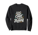 I can't keep calm I'm going fishing funny sarcastic humor Sweatshirt