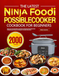 The latest Ninja Foodi PossibleCooker Cookbook for Beginners: Enjoy Your Favorite Dishes with Plenty of Mouthwatering Ninja Foodi PossibleCooker Recipes and Beginner-Friendly Instructions