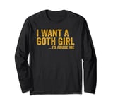 I Want A Goth Girl To Abuse Me Funny Quote Long Sleeve T-Shirt