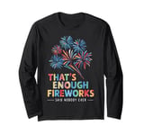 Fireworks Director That's Enough Fireworks Said Nobody Ever Long Sleeve T-Shirt