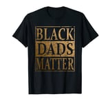 Mens Black Dads Matter Father's Day Gift For Black Men T-Shirt