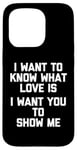 Coque pour iPhone 15 Pro I Want To Know What Love Is (I Want You To Show Me) - Drôle