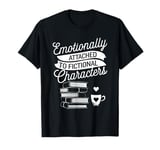 Emotionally Attached To Fictional Characters Book Lover Nerd T-Shirt