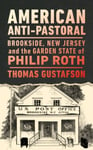 American AntiPastoral  Brookside, New Jersey and the Garden State of Philip Roth