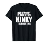 DON’T WORRY IT ONLY SEEMS KINKY THE FIRST TIME T-Shirt