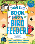 Turn This Book Into a Bird Feeder!  And 19 Other Activities to Explore the Amazing World of Birds