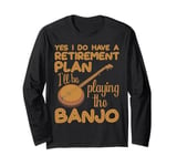 Yes I Do Have a Retirement Plan Bluegrass Music Banjo Player Long Sleeve T-Shirt