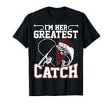 I'm Her Greatest Catch Fisherman Funny Fishing Couples Gift T-Shirt