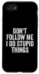 iPhone SE (2020) / 7 / 8 Don't Follow Me I Do Stupid Things Funny Case