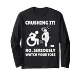 Funny Wheelchair Crushing It No Seriously Watch Your Toes Long Sleeve T-Shirt