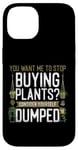 iPhone 14 Plant Lover Gardening You Want Me To Stop Buying Plants? Case