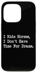 iPhone 13 Pro I Ride Horses, I Don’t Have Time For Drama Case