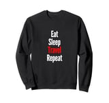 Eat Sleep Travel Repeat! I don't need anything else Sweatshirt