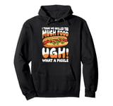 I Think We Grilled Too Much Food What a Pickle Pullover Hoodie