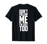 Don't Follow Me I'm Lost Too T-Shirt