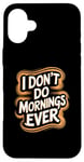 iPhone 16 Plus I Don’t Do Mornings Ever Night Owl Nighttime Energy Case