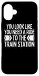 iPhone 16 Plus You Look Like You Need A Ride To The Train Station Kinda Day Case