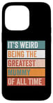 iPhone 14 Pro Max It’s Weird Being The Greatest Mummy Funny Mother Case