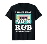 I Want That 90s R&B Kind Of Love T-Shirt