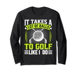 It Takes A Lot Of Balls To Golf Like I Do Long Sleeve T-Shirt