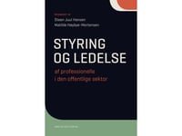 Styrning Och Ledning Av Yrkesverksamma Inom Den Offentliga Sektorn | Matilde Høybye-Mortensen Steen Juul Hansen Caroline Howard Grøn Anders Bøggild Christensen Ida Schrøder Thorsten Braun Lena Kjeldsen Else Marie Dalgaard Frandsen Klaus Maigaard | S