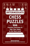 Intermediate Chess Puzzles  500 Practice Exercises to Take Your Game to the Next Level