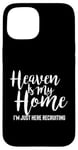 iPhone 15 Heaven Is My Home I'm Just Here Recruiting - Christian Right Case