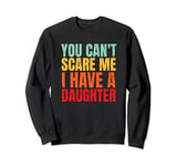 You Can't Scare Me I Have A Daughter Funny Mom And Dad Sweatshirt