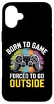 iPhone 16 Plus Born to Game Forced Go Outside Gamer Controller Video Gaming Case