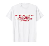 Do Not Invite Me To Afters I Have No Self Control Aesthetic T-Shirt