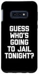 Coque pour Galaxy S10e T-shirt avec inscription « Guess Who's Going To Jail Tonight ? »