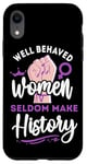 iPhone XR Feminist Well Behaved Women Seldom Make History Case