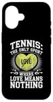 iPhone 16 Tennis The Only Sport Where Love Means Nothing Case