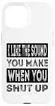 iPhone 15 I Like The Sound You Make When You Shut Up Funny Introvert Case