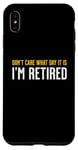 iPhone XS Max Funny Humorous Don't Care What Day It Is I'm Retired Party Case