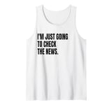 I'M JUST GOING TO CHECK THE NEWS Funny White Lie Joke Party Tank Top