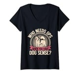 Womens Who Needs GPS When You Have Dog Sense Mushing V-Neck T-Shirt