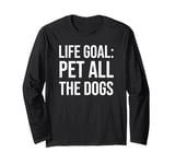 Life Goal Pet All The Dogs Sign,I Just Want to Pet The Dog Long Sleeve T-Shirt