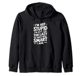 I'm not stupid I'm just too lazy to show how smart I am Zip Hoodie