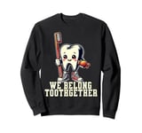 Dentist Valentines Day Tooth Brush We Belong Toothgether Sweatshirt