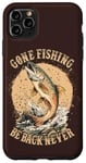 Coque pour iPhone 11 Pro Max Gone Fishing, Be Back Never Fly Fishing Pêcheur