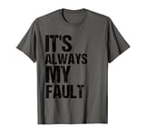 It's Always My Fault Funny Blaming Wife Husband blame quotes T-Shirt