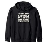 I'm The Best Thing My Wife Ever Found On The Internet Funny Zip Hoodie