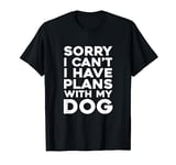 Sorry, I Can't. I Have Plans With My Dog T-Shirt